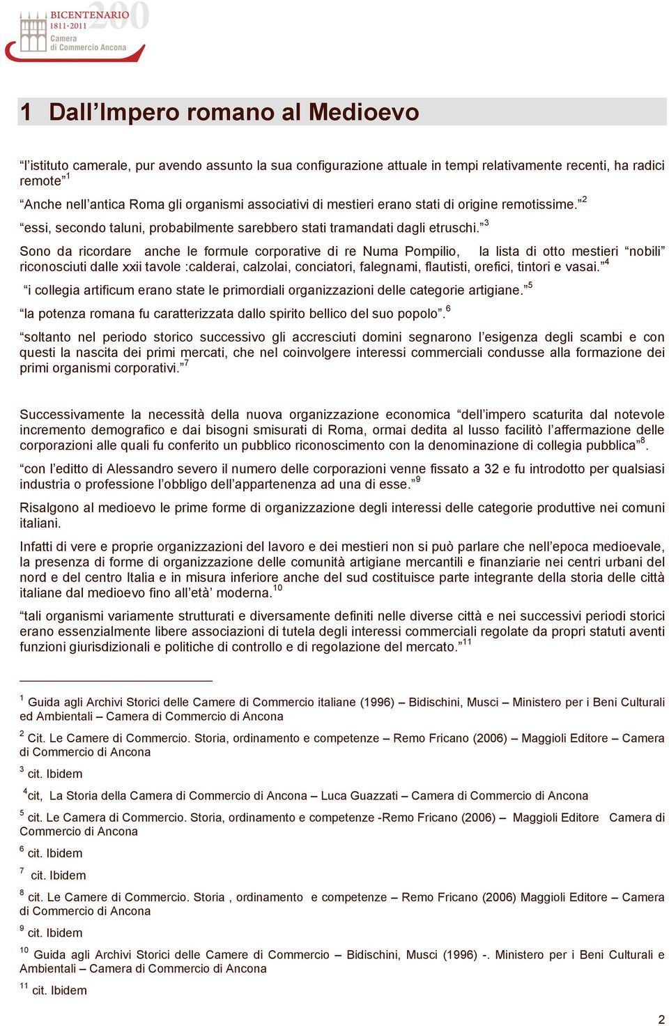 3 Sono da ricordare anche le formule corporative di re Numa Pompilio, la lista di otto mestieri nobili riconosciuti dalle xxii tavole :calderai, calzolai, conciatori, falegnami, flautisti, orefici,