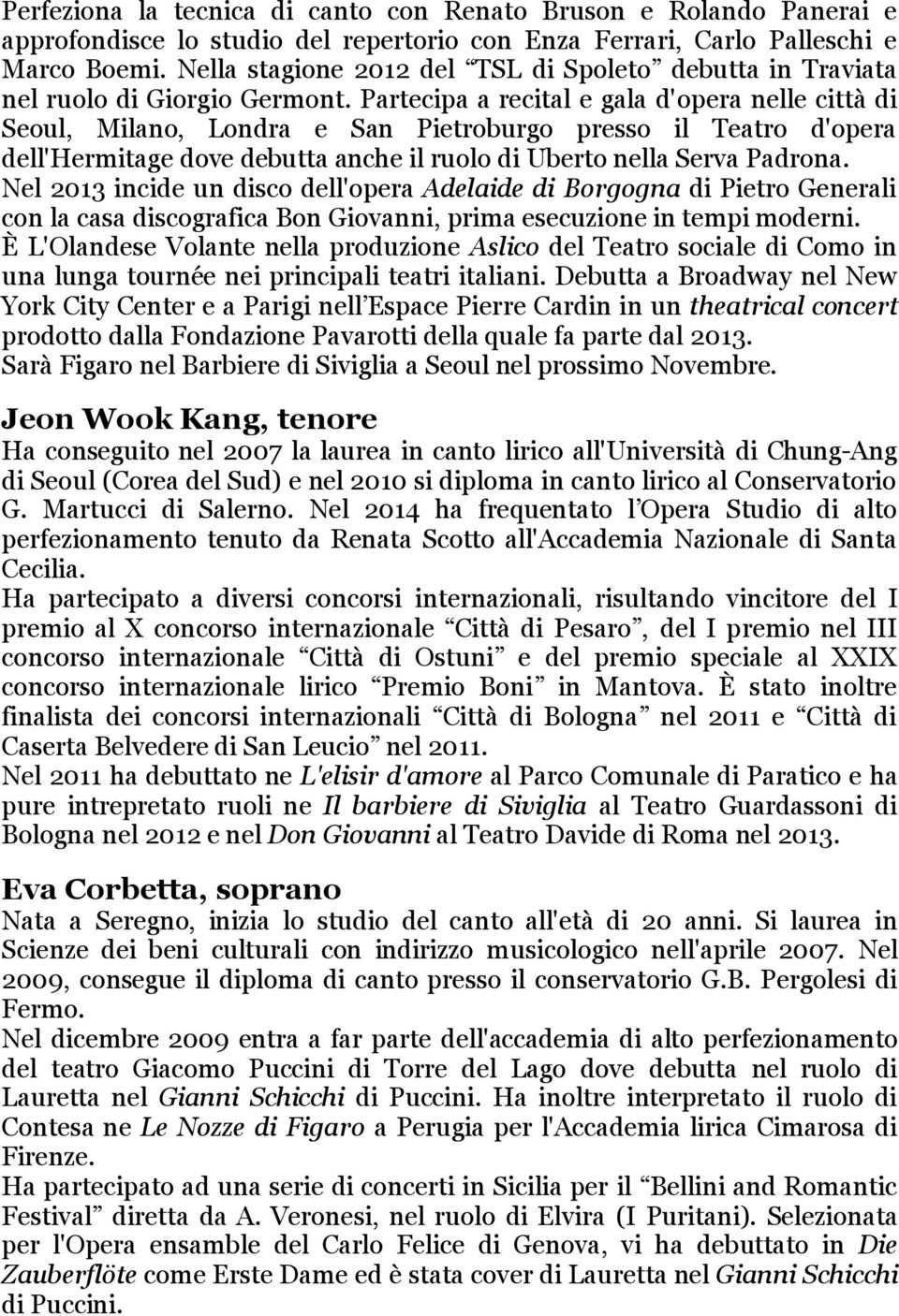 Partecipa a recital e gala d'opera nelle città di Seoul, Milano, Londra e San Pietroburgo presso il Teatro d'opera dell'hermitage dove debutta anche il ruolo di Uberto nella Serva Padrona.