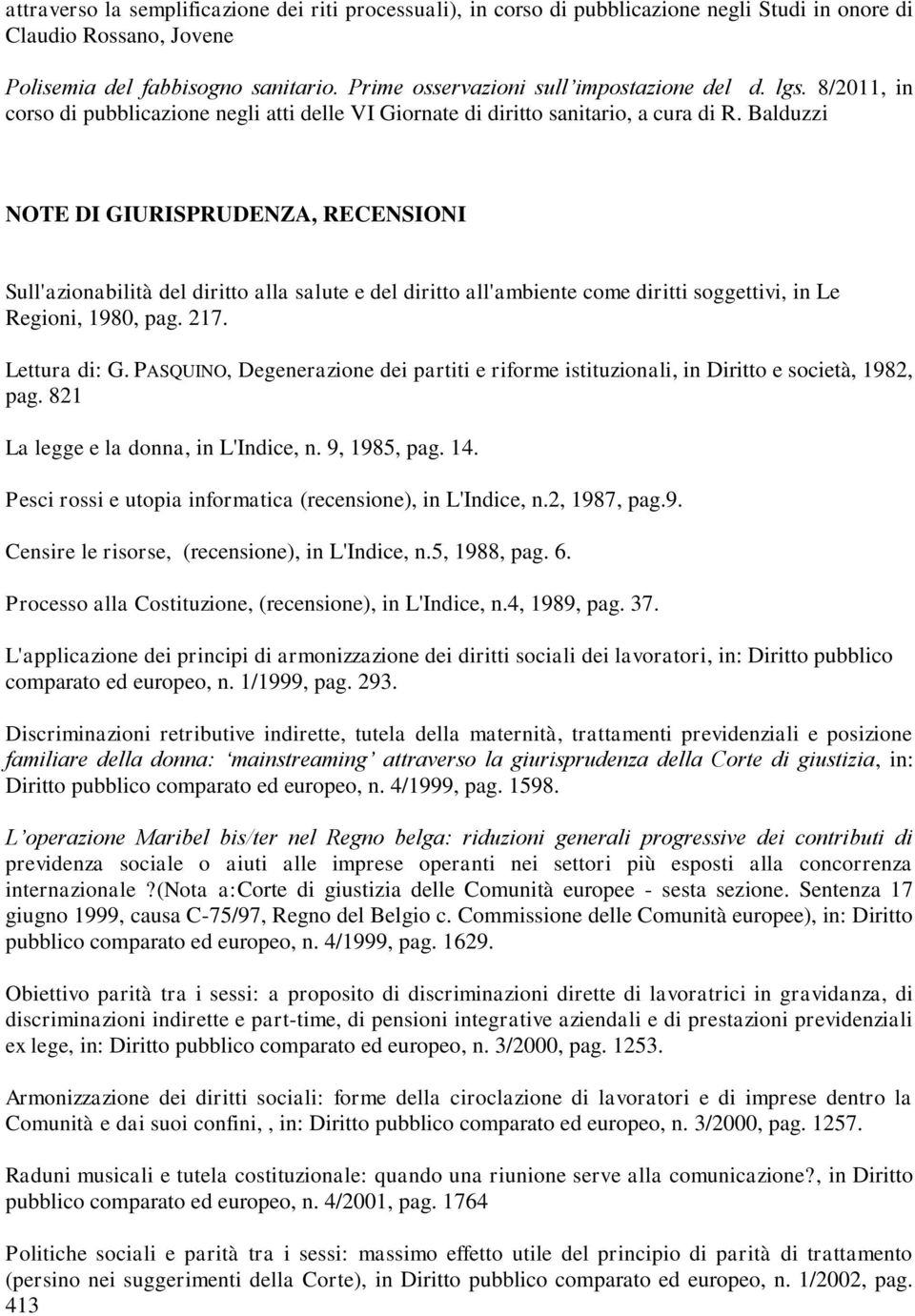 Balduzzi NOTE DI GIURISPRUDENZA, RECENSIONI Sull'azionabilità del diritto alla salute e del diritto all'ambiente come diritti soggettivi, in Le Regioni, 1980, pag. 217. Lettura di: G.