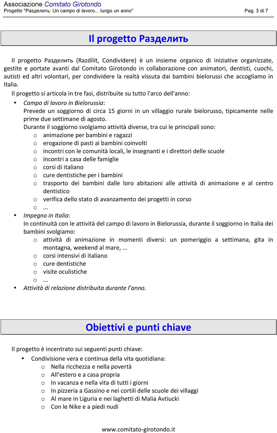 animatori, dentisti, cuochi, autisti ed altri volontari, per condividere la realtà vissuta dai bambini bielorussi che accogliamo in Italia.