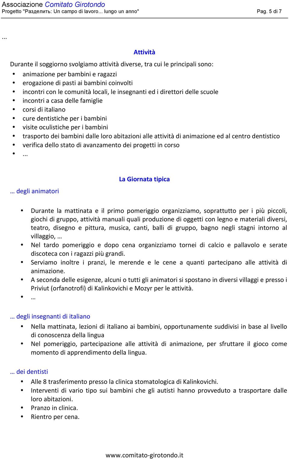 insegnanti ed i direttori delle scuole incontri a casa delle famiglie corsi di italiano cure dentistiche per i bambini visite oculistiche per i bambini trasporto dei bambini dalle loro abitazioni