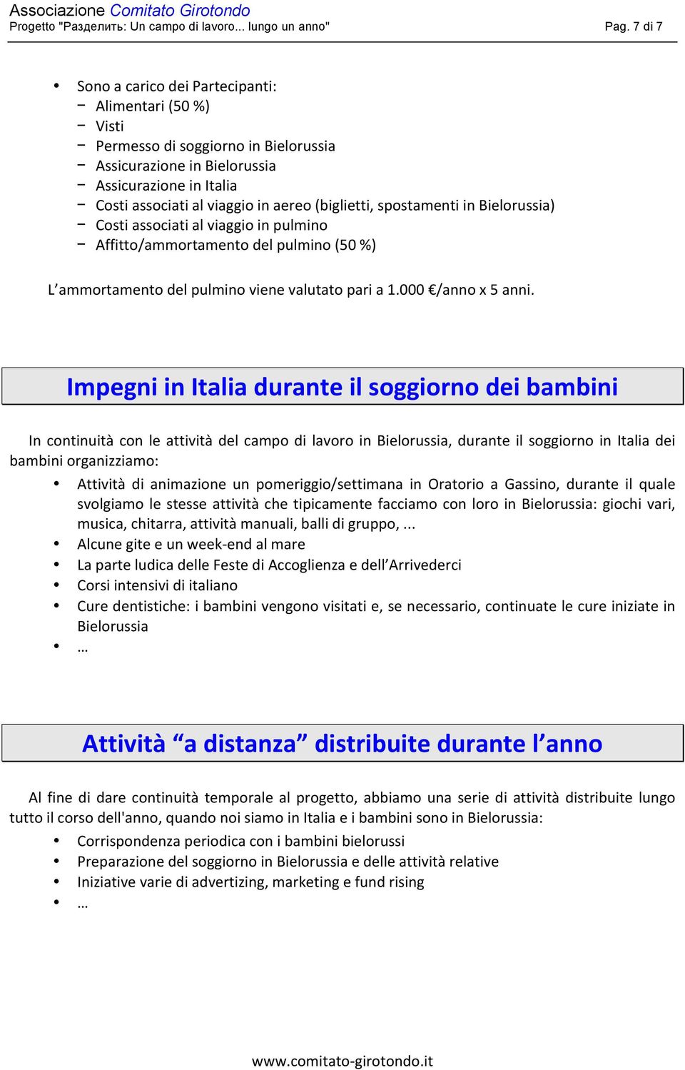 (biglietti, spostamenti in Bielorussia) Costi associati al viaggio in pulmino Affitto/ammortamento del pulmino (50 %) L ammortamento del pulmino viene valutato pari a 1.000 /anno x 5 anni.