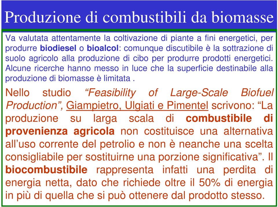 Nello studio Feasibility of Large-Scale Biofuel Production, Giampietro, Ulgiati e Pimentel scrivono: La produzione su larga scala di combustibile di provenienza agricola non costituisce una