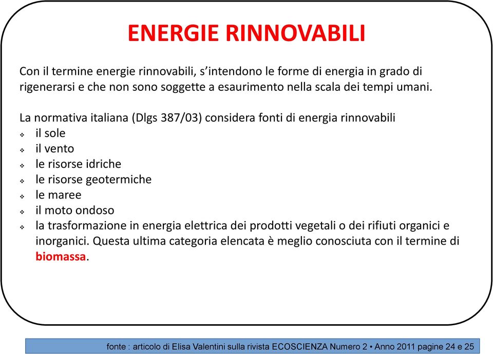 La normativa italiana (Dlgs 387/03) considera fonti di energia rinnovabili il sole il vento le risorse idriche le risorse geotermiche le maree il moto