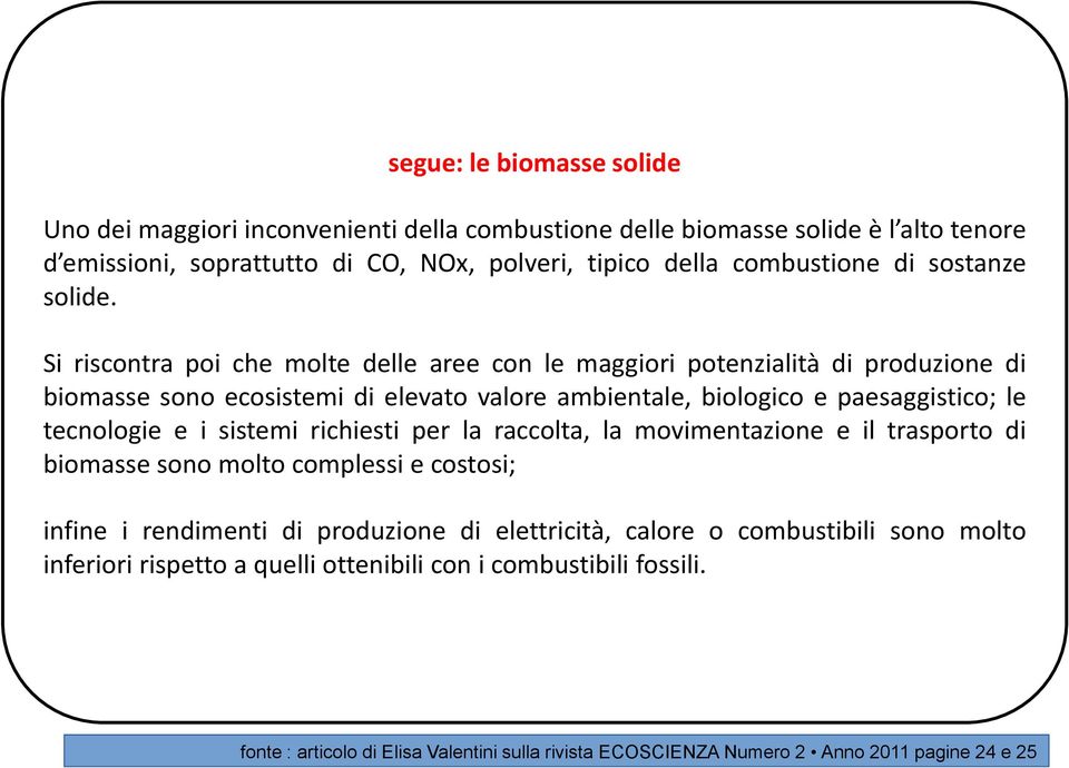 Si riscontra poi che molte delle aree con le maggiori potenzialità di produzione di biomasse sono ecosistemi di elevato valore ambientale, biologico e paesaggistico; le tecnologie e i