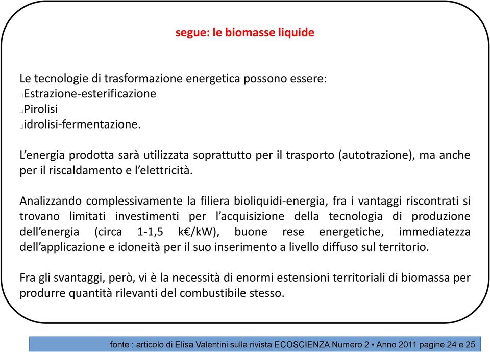 Analizzando complessivamente la filiera bioliquidi-energia, fra i vantaggi riscontrati si trovano limitati investimenti per l acquisizione della tecnologia di produzione dell energia (circa 1-1,5 k