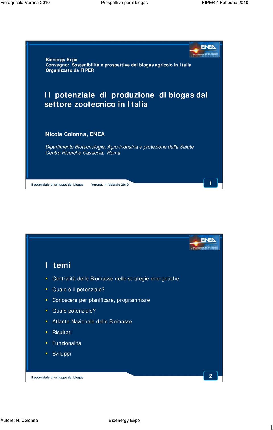 Il potenziale di sviluppo del biogas Verona, 4 febbraio 2010 1 I temi Centralità delle Biomasse nelle strategie energetiche Quale è il potenziale?