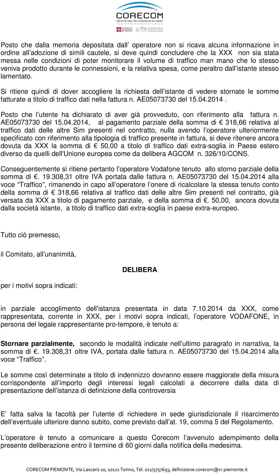 Si ritiene quindi di dover accogliere la richiesta dell istante di vedere stornate le somme fatturate a titolo di traffico dati nella fattura n. AE05073730 del 15.04.2014.