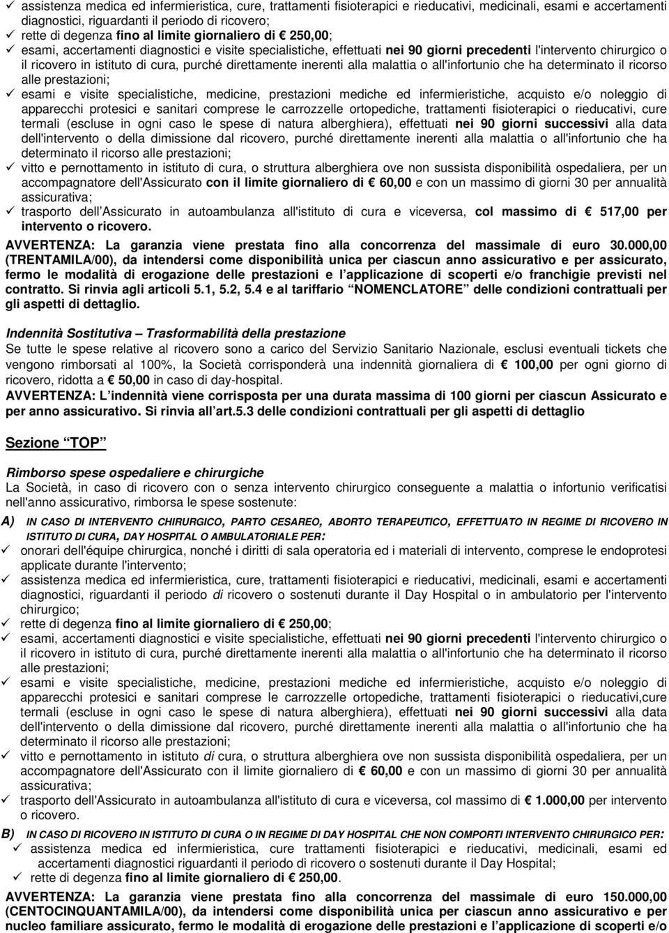 inerenti alla malattia o all'infortunio che ha determinato il ricorso alle prestazioni; esami e visite specialistiche, medicine, prestazioni mediche ed infermieristiche, acquisto e/o noleggio di