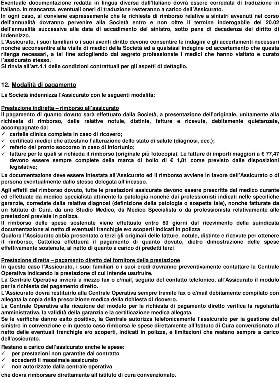 del 20.02 dell annualità successiva alla data di accadimento del sinistro, sotto pena di decadenza del diritto di indennizzo.