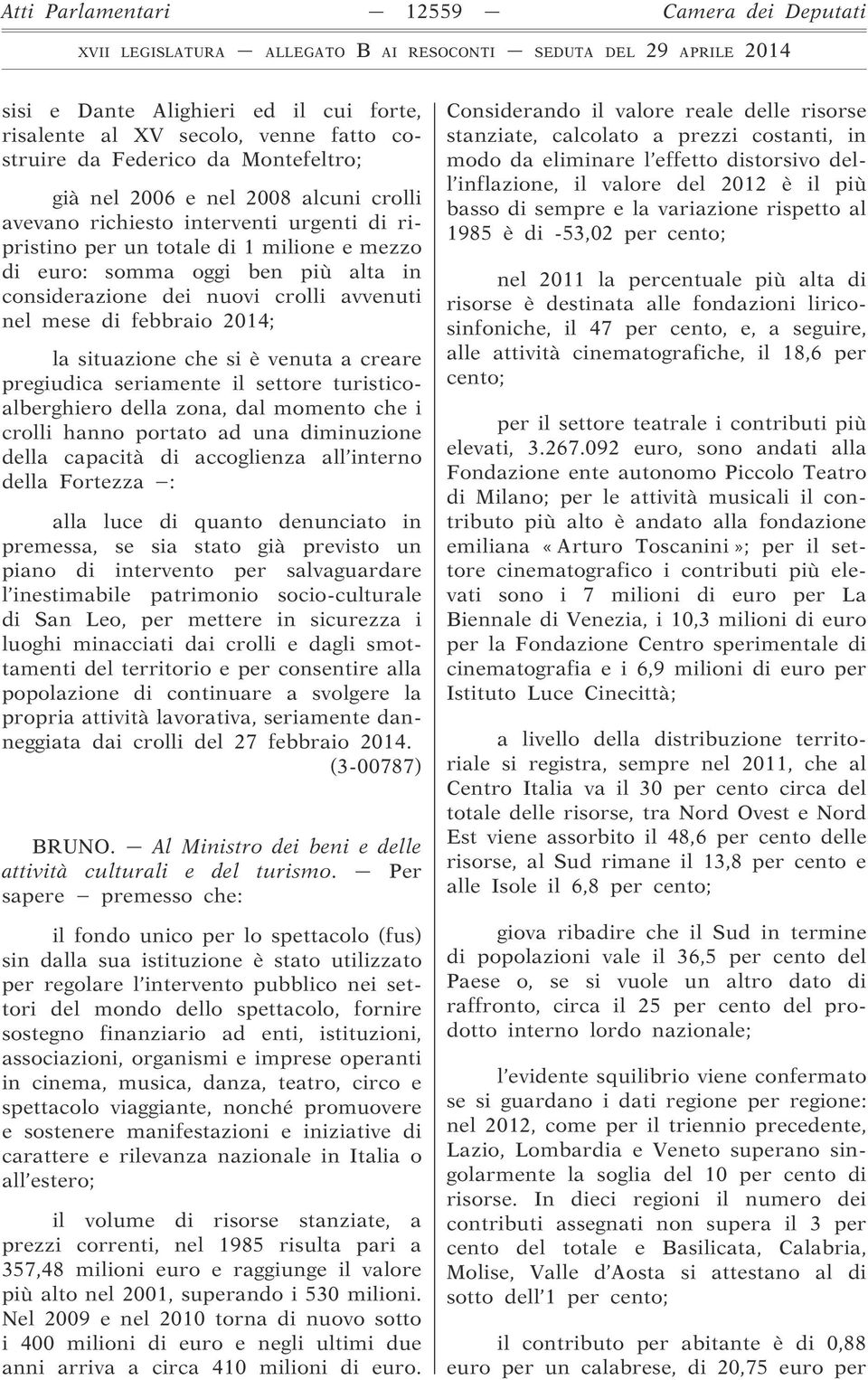 situazione che si è venuta a creare pregiudica seriamente il settore turisticoalberghiero della zona, dal momento che i crolli hanno portato ad una diminuzione della capacità di accoglienza all