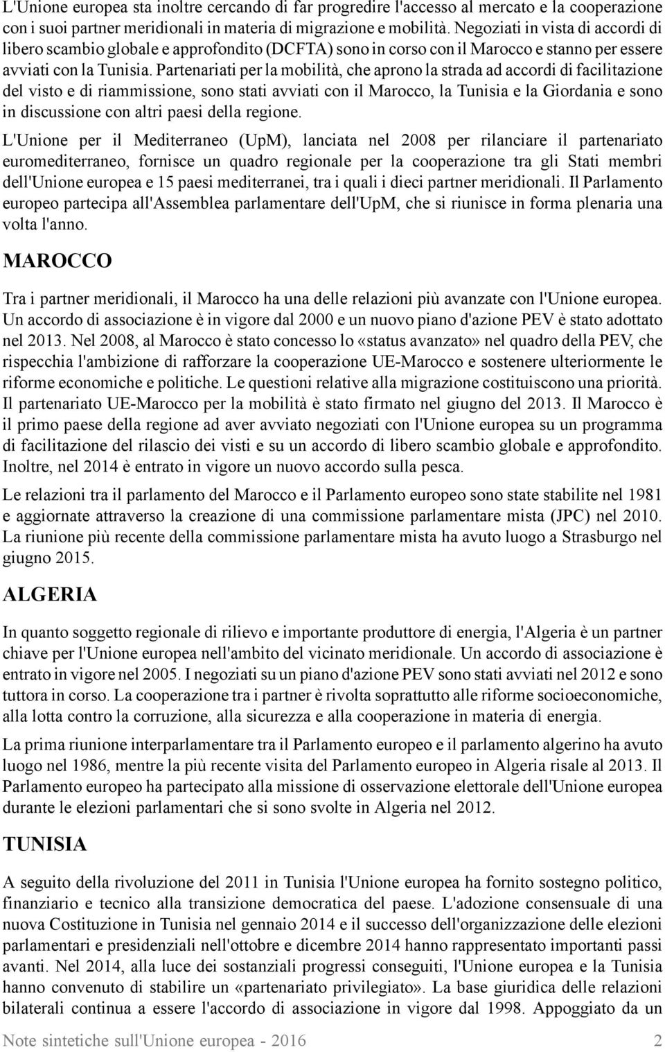 Partenariati per la mobilità, che aprono la strada ad accordi di facilitazione del visto e di riammissione, sono stati avviati con il Marocco, la Tunisia e la Giordania e sono in discussione con