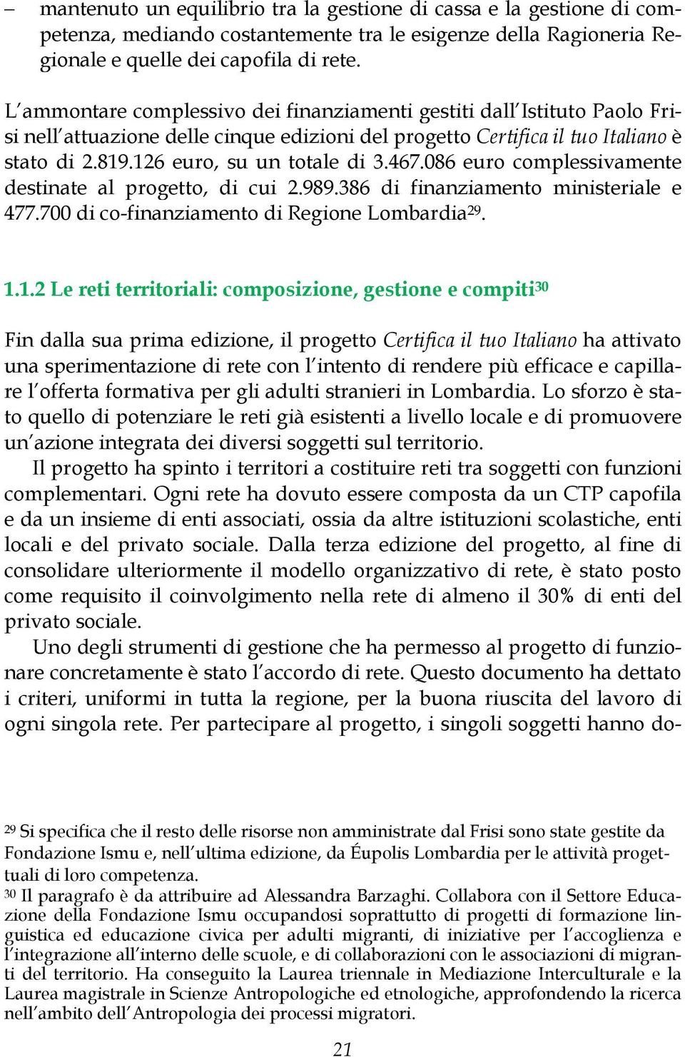 467.086 euro complessivamente destinate al progetto, di cui 2.989.386 di finanziamento ministeriale e 477.700 di co-finanziamento di Regione Lombardia 29. 1.