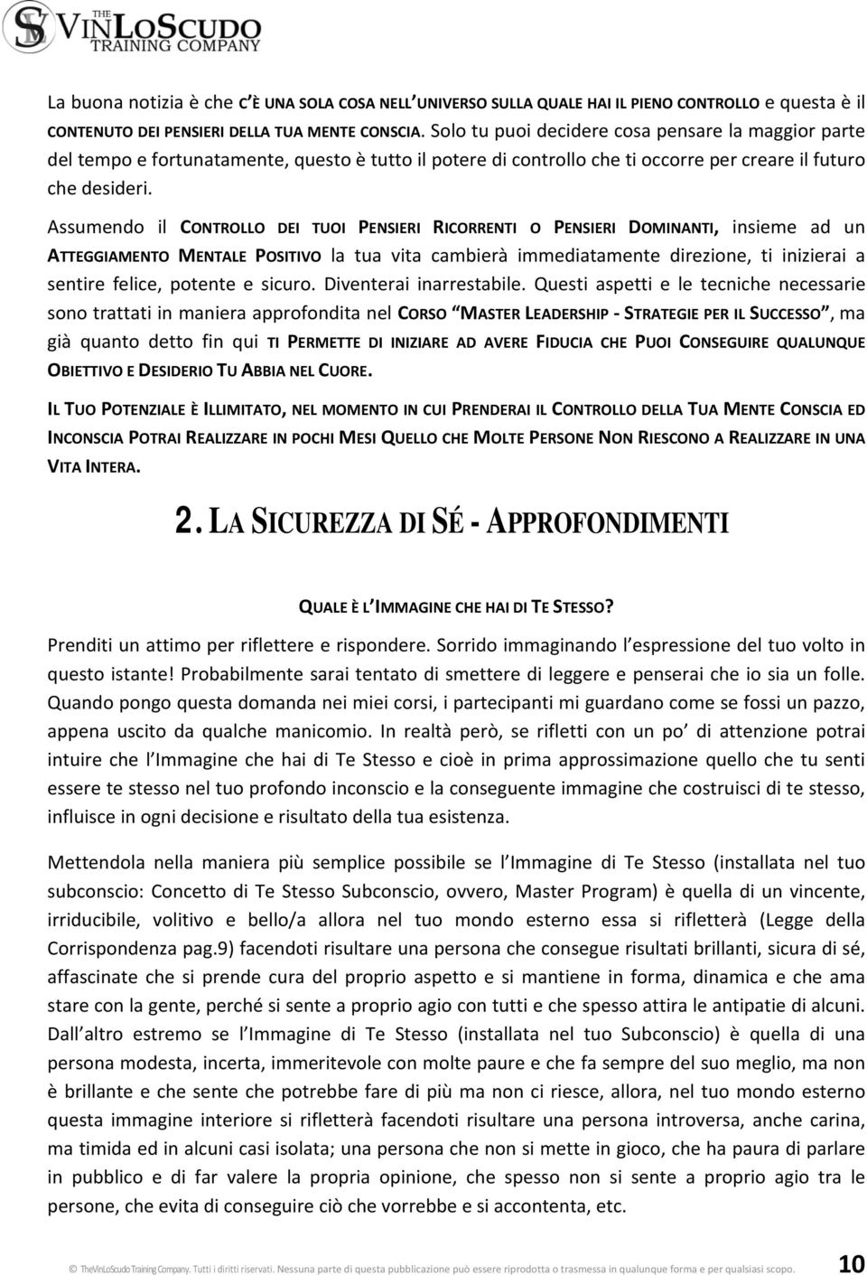 Assumendo il CONTROLLO DEI TUOI PENSIERI RICORRENTI O PENSIERI DOMINANTI, insieme ad un ATTEGGIAMENTO MENTALE POSITIVO la tua vita cambierà immediatamente direzione, ti inizierai a sentire felice,