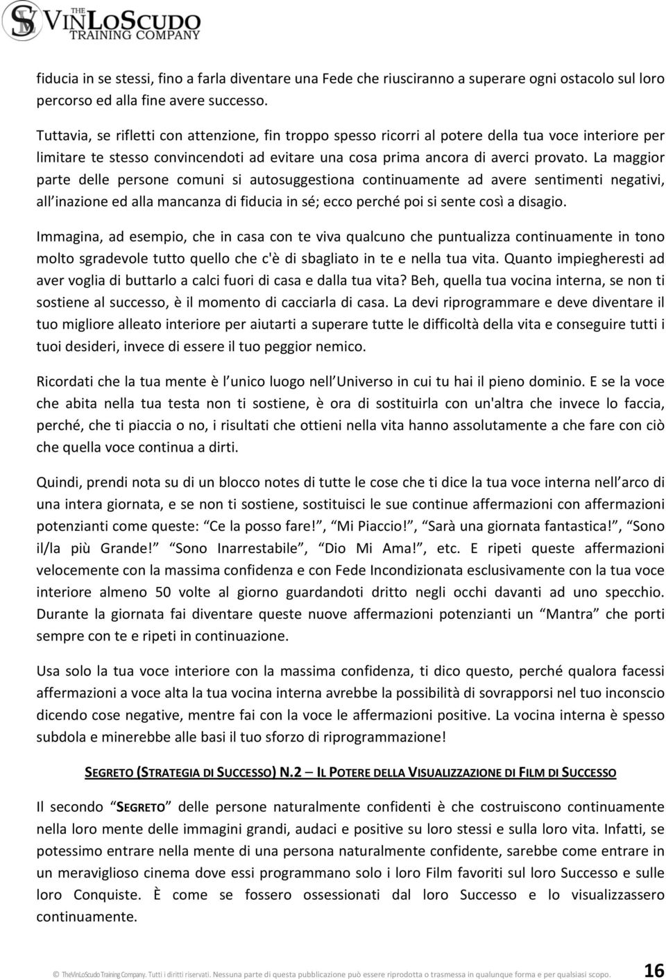 La maggior parte delle persone comuni si autosuggestiona continuamente ad avere sentimenti negativi, all inazione ed alla mancanza di fiducia in sé; ecco perché poi si sente così a disagio.