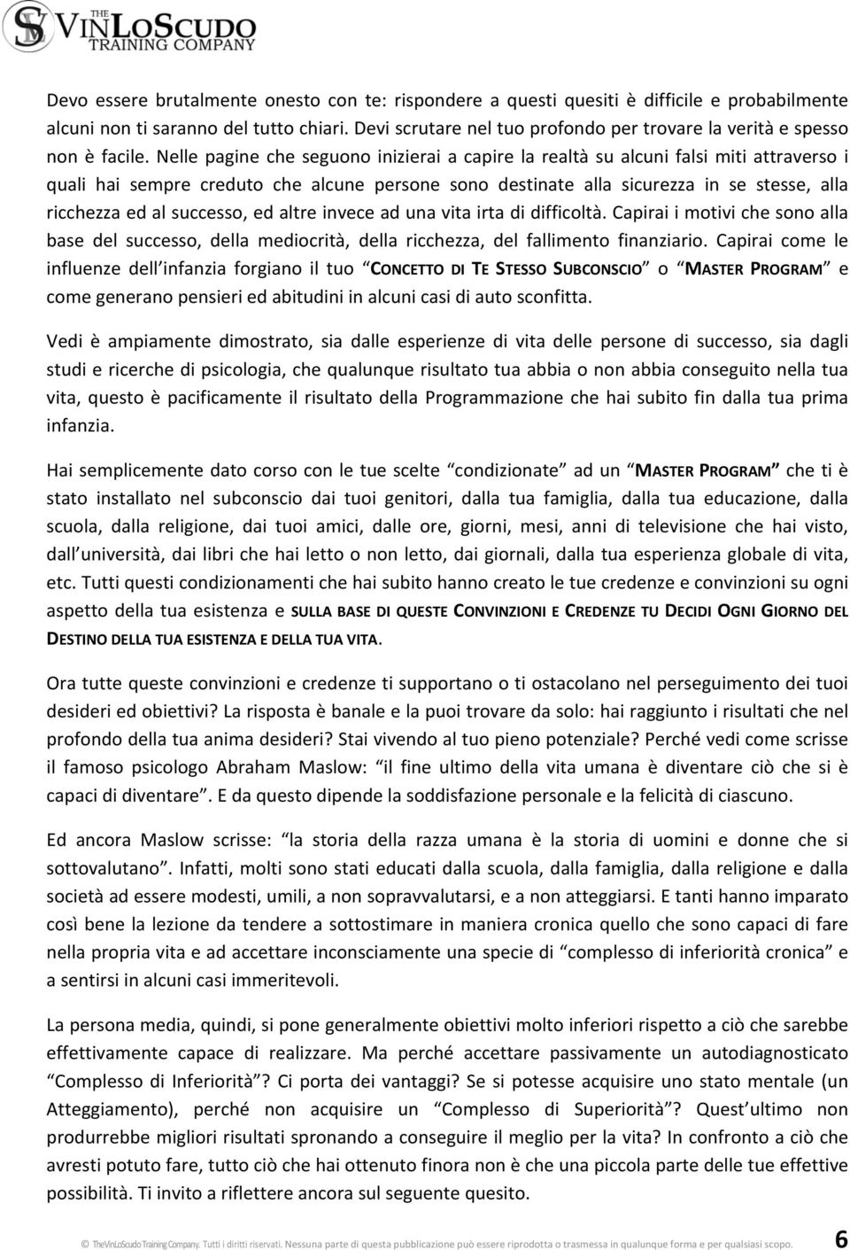 Nelle pagine che seguono inizierai a capire la realtà su alcuni falsi miti attraverso i quali hai sempre creduto che alcune persone sono destinate alla sicurezza in se stesse, alla ricchezza ed al