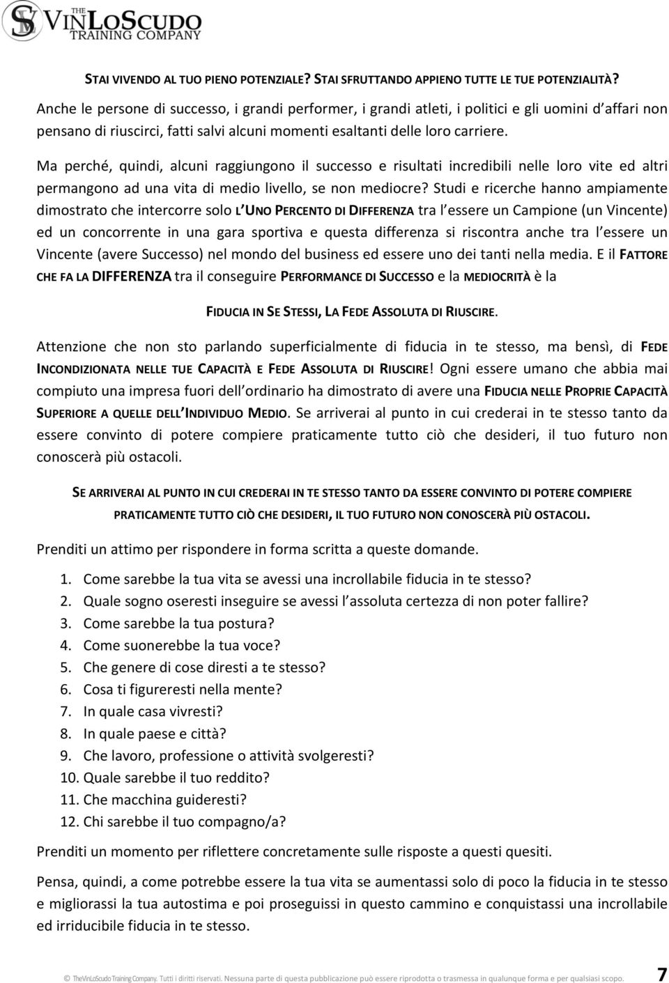 Ma perché, quindi, alcuni raggiungono il successo e risultati incredibili nelle loro vite ed altri permangono ad una vita di medio livello, se non mediocre?