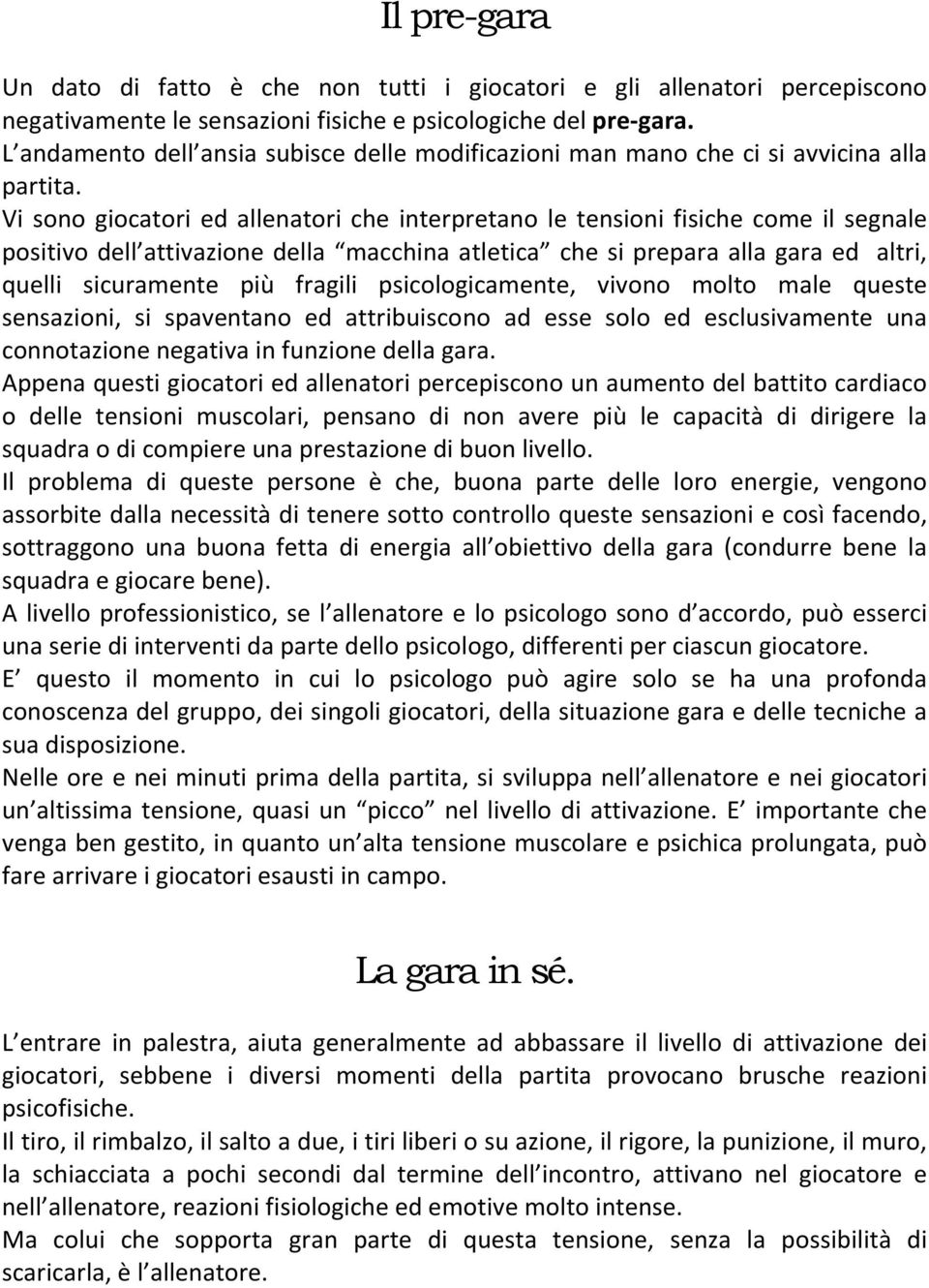 Vi sono giocatori ed allenatori che interpretano le tensioni fisiche come il segnale positivo dell attivazione della macchina atletica che si prepara alla gara ed altri, quelli sicuramente più