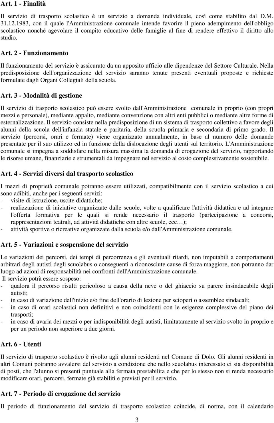 diritto allo studio. Art. 2 - Funzionamento Il funzionamento del servizio è assicurato da un apposito ufficio alle dipendenze del Settore Culturale.