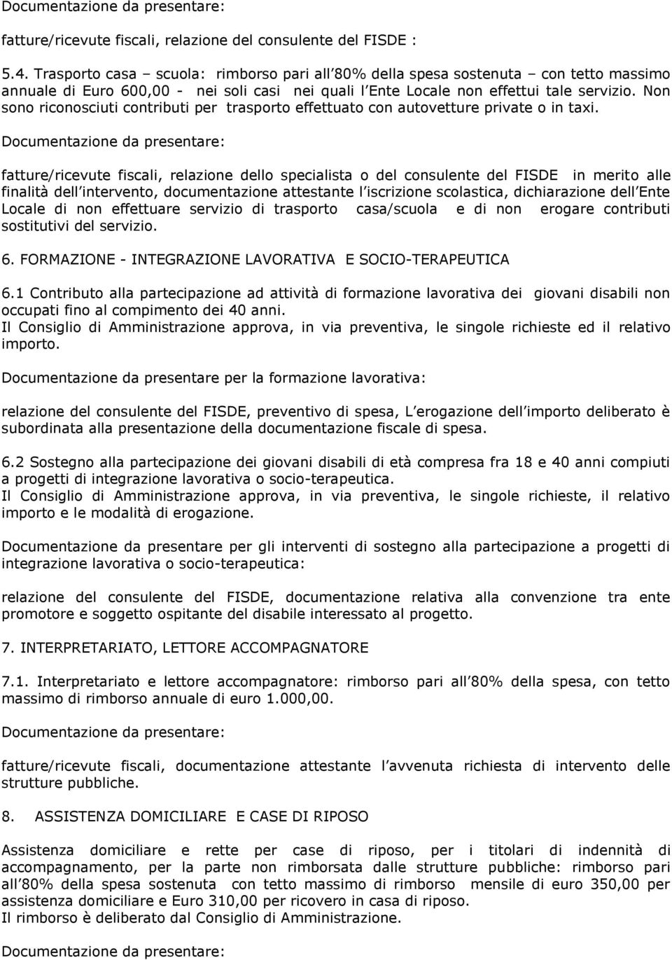 Non sono riconosciuti contributi per trasporto effettuato con autovetture private o in taxi.