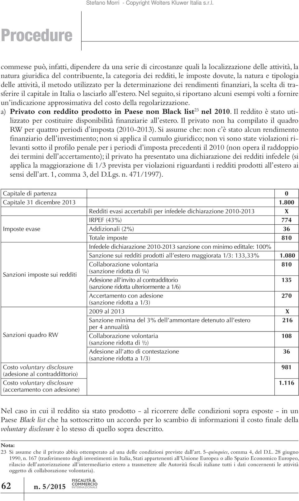 Nel seguito, si riportano alcuni esempi volti a fornire un indicazione approssimativa del costo della regolarizzazione. a) Privato con reddito prodotto in Paese non Black list 23 nel 2010.