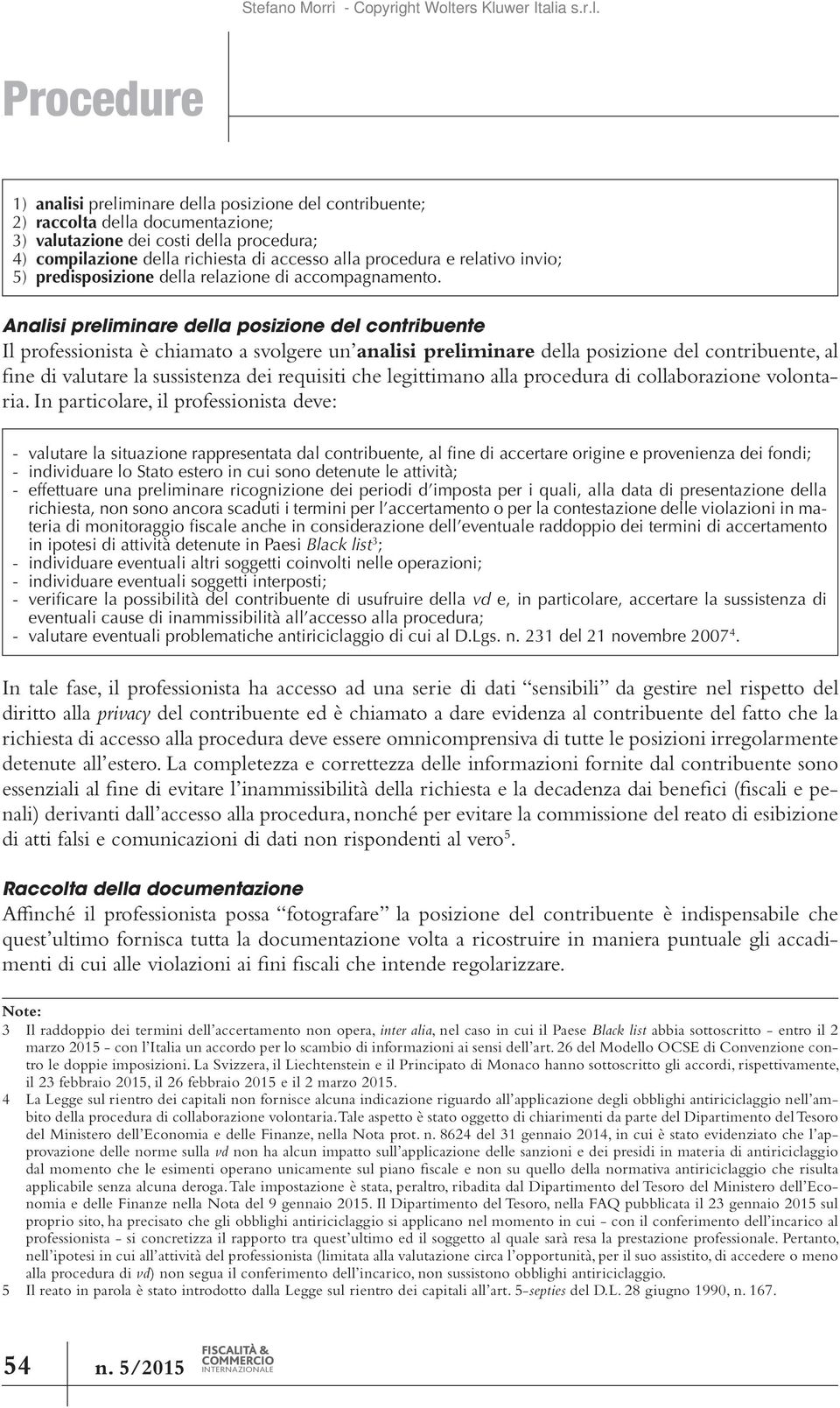 Analisi preliminare della posizione del contribuente Il professionista è chiamato a svolgere un analisi preliminare della posizione del contribuente, al fine di valutare la sussistenza dei requisiti