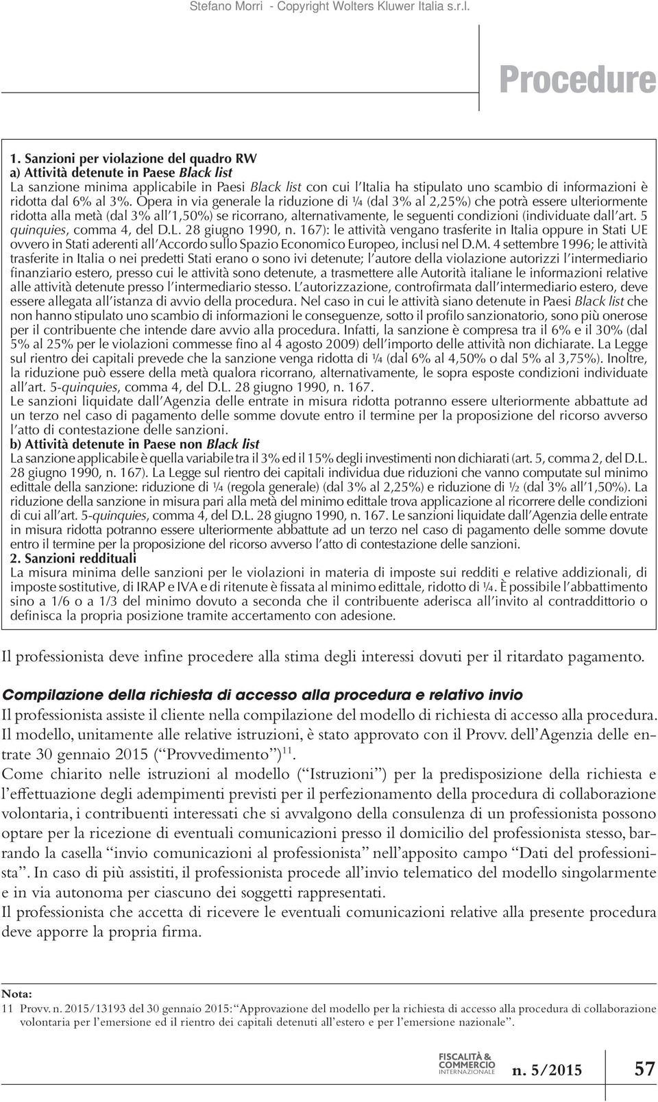 Opera in via generale la riduzione di ¼ (dal 3% al 2,25%) che potrà essere ulteriormente ridotta alla metà (dal 3% all 1,50%) se ricorrano, alternativamente, le seguenti condizioni (individuate dall