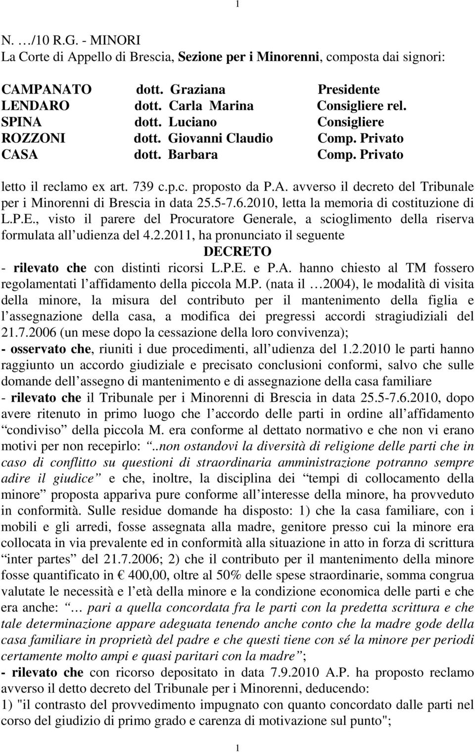 5-7.6.2010, letta la memoria di costituzione di L.P.E., visto il parere del Procuratore Generale, a scioglimento della riserva formulata all udienza del 4.2.2011, ha pronunciato il seguente DECRETO - rilevato che con distinti ricorsi L.