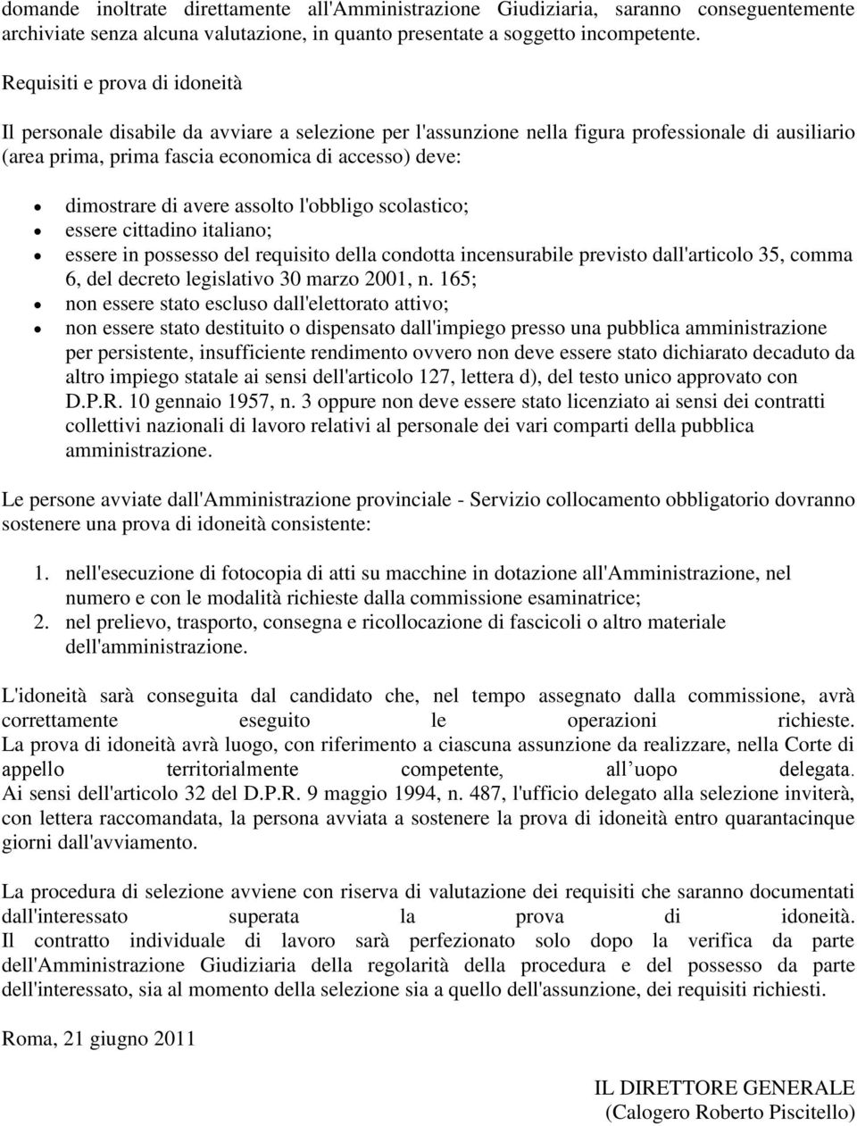 di avere assolto l'obbligo scolastico; essere cittadino italiano; essere in possesso del requisito della condotta incensurabile previsto dall'articolo 35, comma 6, del decreto legislativo 30 marzo