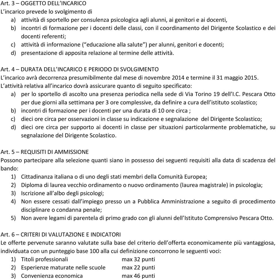 apposita relazione al termine delle attività. Art. 4 DURATA DELL INCARICO E PERIODO DI SVOLGIMENTO L incarico avrà decorrenza presumibilmente dal mese di novembre 2014 e termine il 31 maggio 2015.