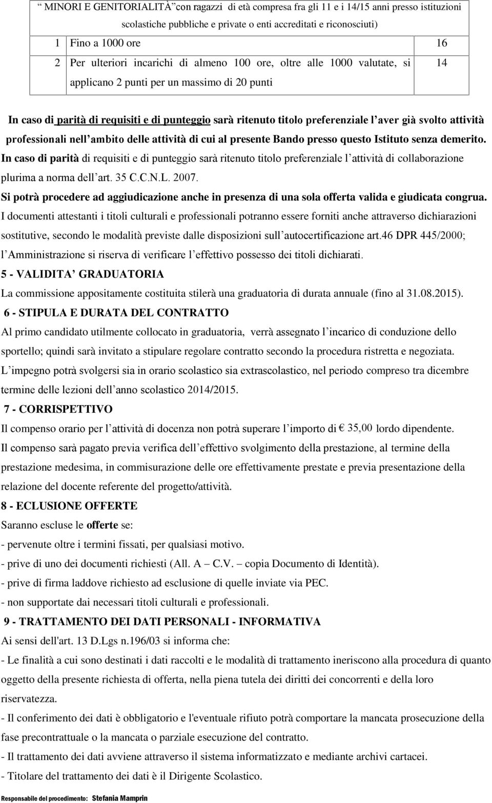 svolto attività professionali nell ambito delle attività di cui al presente Bando presso questo Istituto senza demerito.