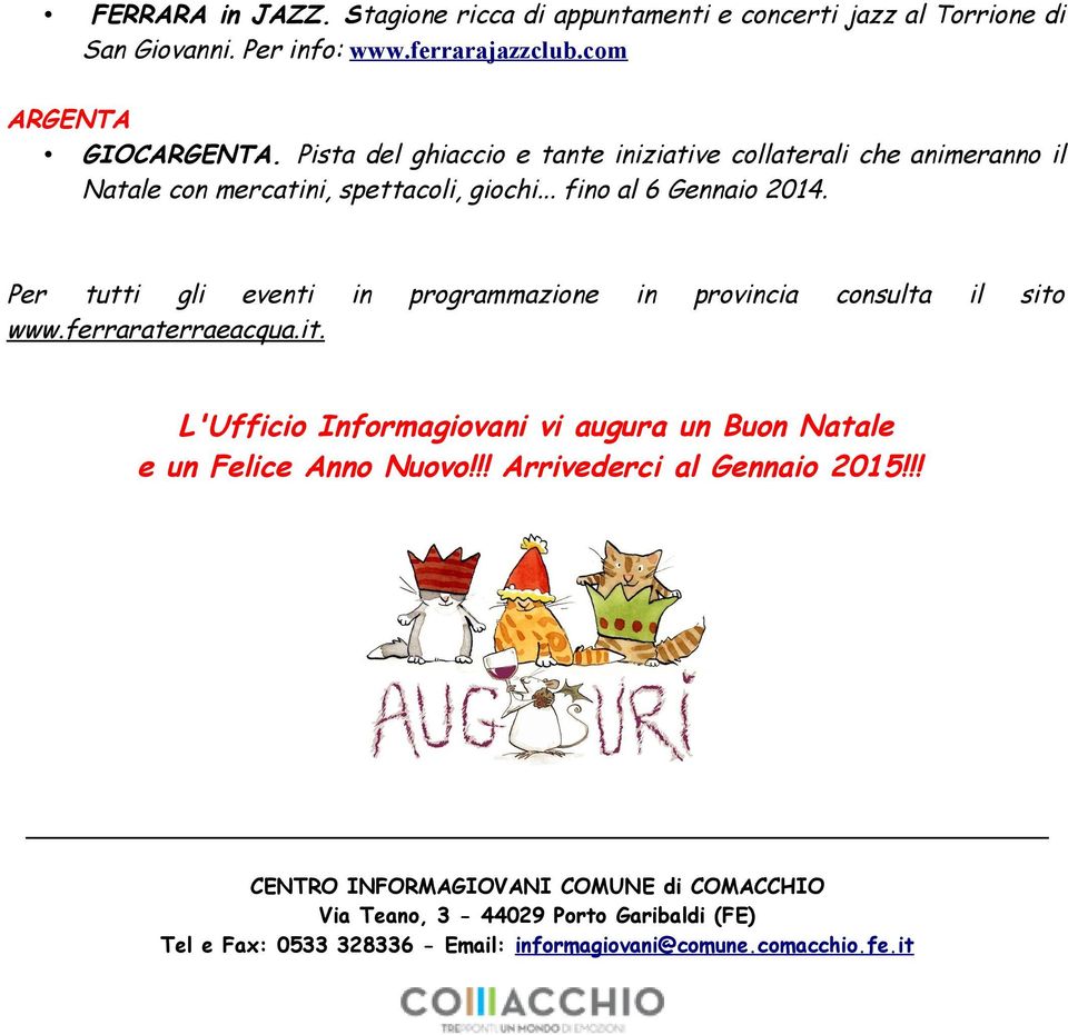 Per tutti gli eventi in programmazione in provincia consulta il sito www.ferraraterraeacqua.it. L'Ufficio Informagiovani vi augura un Buon Natale e un Felice Anno Nuovo!