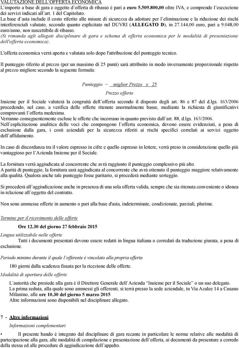 La base d asta include il costo riferito alle misure di sicurezza da adottare per l eliminazione e la riduzione dei rischi interferenziali valutato, secondo quanto esplicitato nel DUVRI (ALLEGATO D),