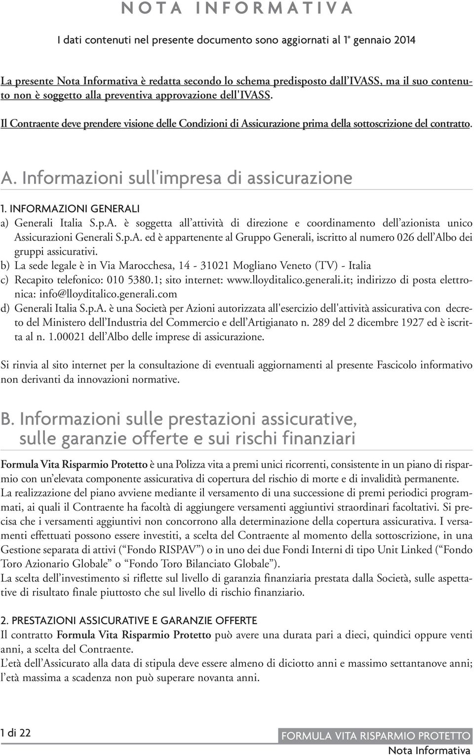 INFORMAZIONI GENERALI a) Generali Italia S.p.A. è soggetta all attività di direzione e coordinamento dell azionista unico Assicurazioni Generali S.p.A. ed è appartenente al Gruppo Generali, iscritto al numero 026 dell Albo dei gruppi assicurativi.