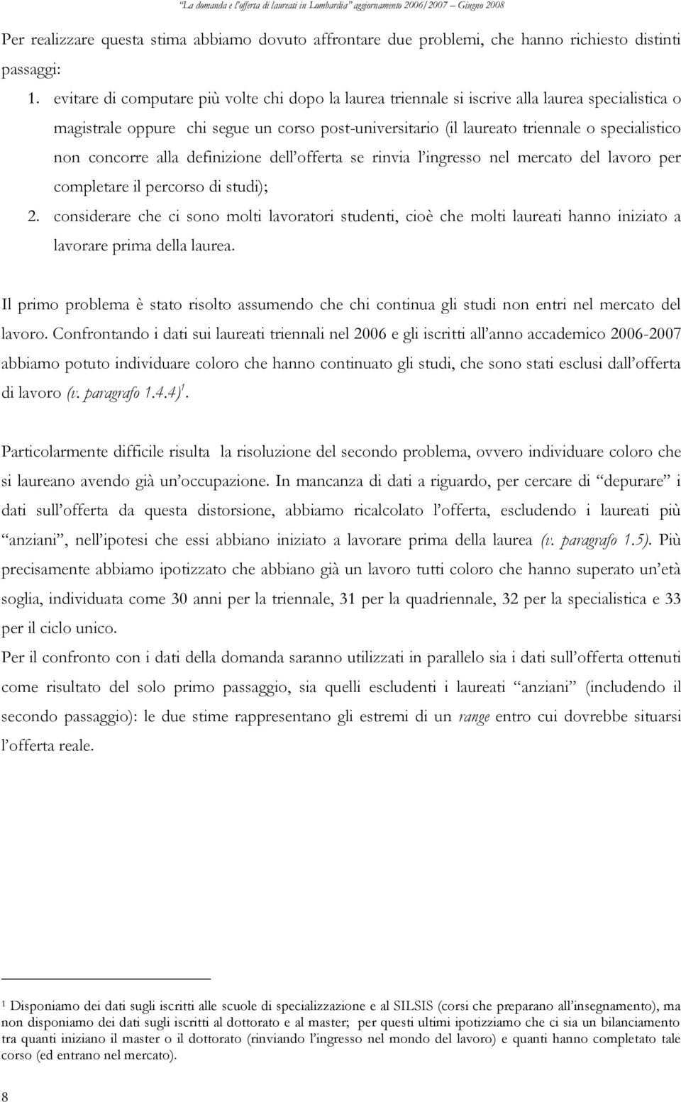 concorre alla definizione dell offerta se rinvia l ingresso nel mercato del lavoro per completare il percorso di studi); 2.