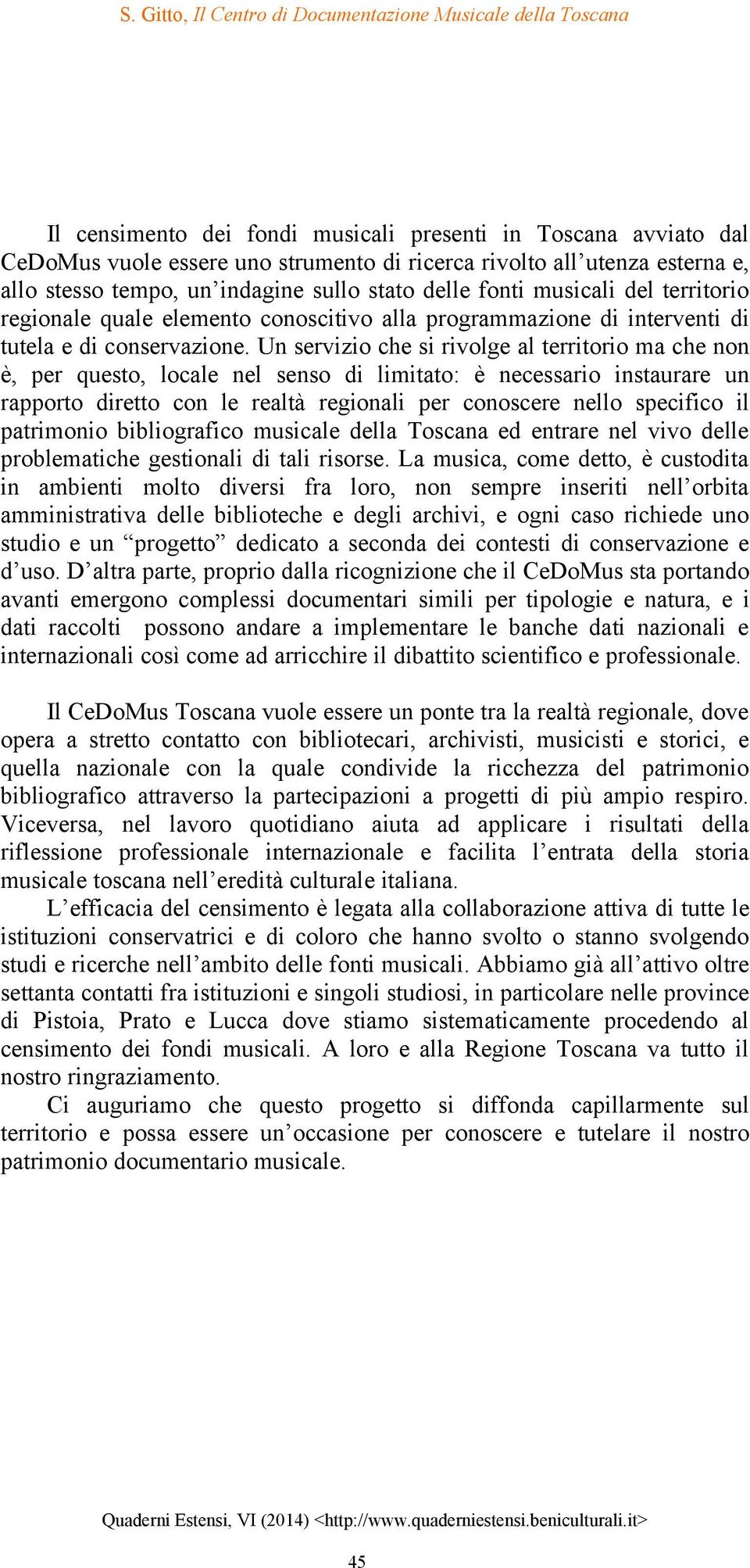 Un servizio che si rivolge al territorio ma che non è, per questo, locale nel senso di limitato: è necessario instaurare un rapporto diretto con le realtà regionali per conoscere nello specifico il