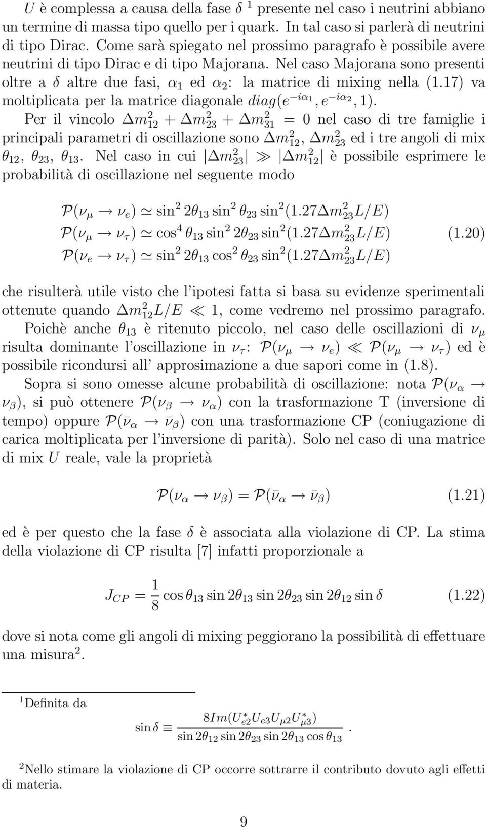 Nel caso Majorana sono presenti oltre a δ altre due fasi, α 1 ed α 2 : la matrice di mixing nella (1.17) va moltiplicata per la matrice diagonale diag(e iα 1, e iα 2, 1).