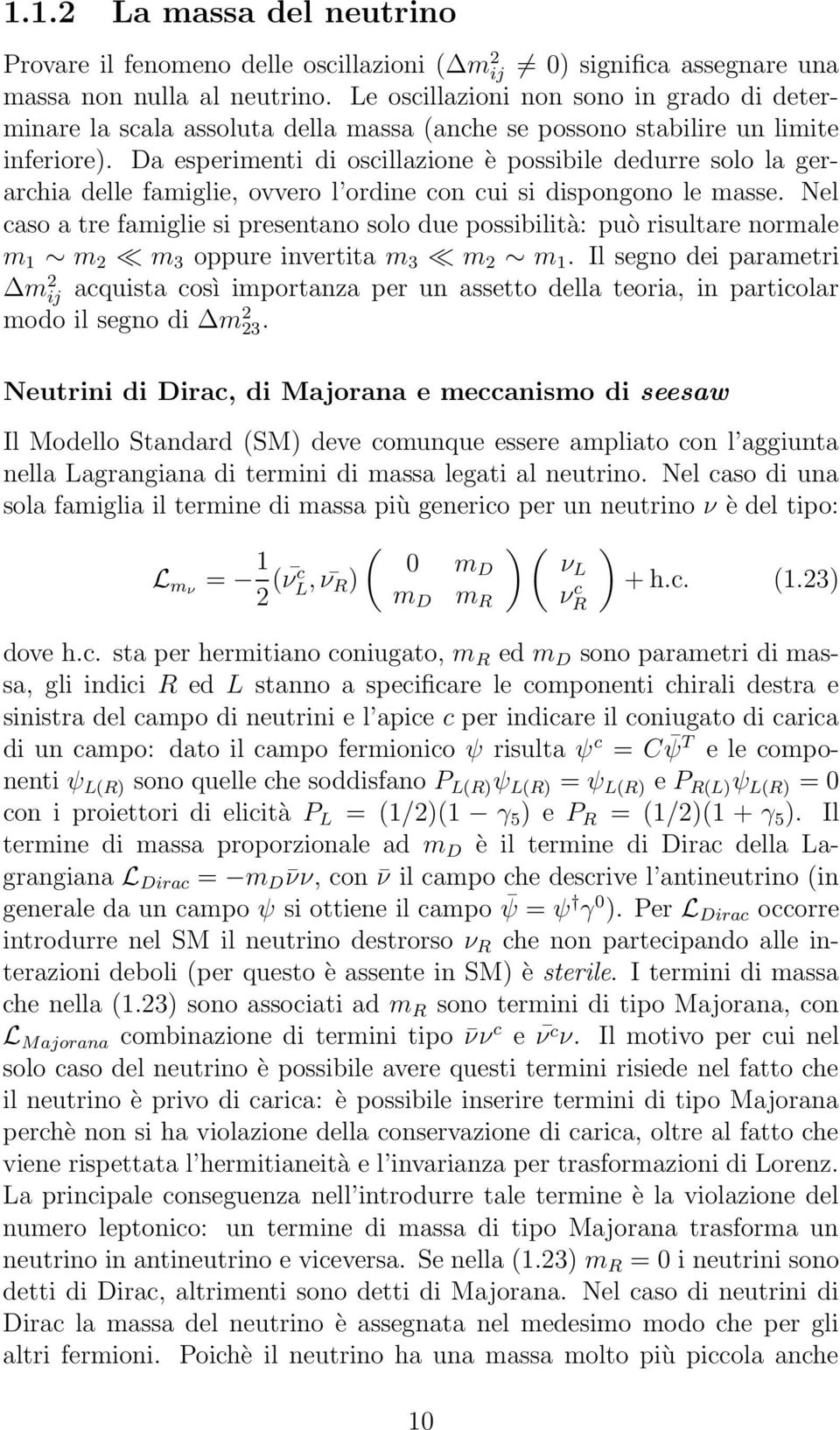 Da esperimenti di oscillazione è possibile dedurre solo la gerarchia delle famiglie, ovvero l ordine con cui si dispongono le masse.