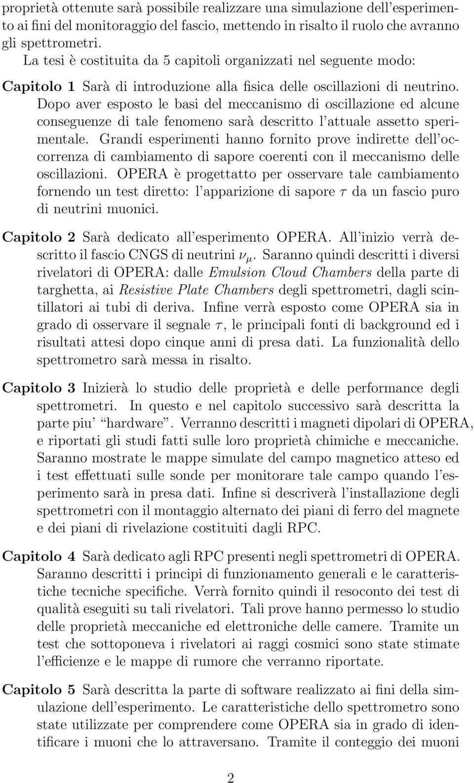 Dopo aver esposto le basi del meccanismo di oscillazione ed alcune conseguenze di tale fenomeno sarà descritto l attuale assetto sperimentale.