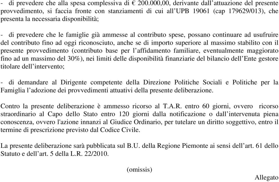 famiglie già ammesse al contributo spese, possano continuare ad usufruire del contributo fino ad oggi riconosciuto, anche se di importo superiore al massimo stabilito con il presente provvedimento