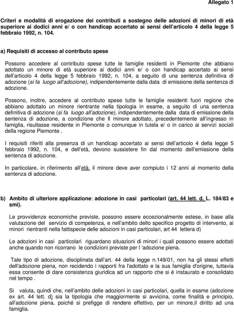 a) Requisiti di accesso al contributo spese Possono accedere al contributo spese tutte le famiglie residenti in Piemonte che abbiano adottato un minore di età superiore ai dodici anni e/ o con