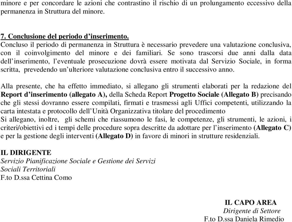 Se sono trascorsi due anni dalla data dell inserimento, l eventuale prosecuzione dovrà essere motivata dal Servizio Sociale, in forma scritta, prevedendo un ulteriore valutazione conclusiva entro il