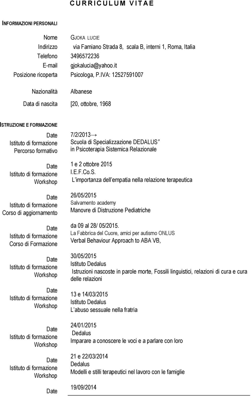 IVA: 12527591007 Nazionalità Albanese Data di nascita [20, ottobre, 1968 ISTRUZIONE E FORMAZIONE Percorso formativo Corso di aggiornamento Corso di Formazione 7/2/2013 Scuola di Specializzazione