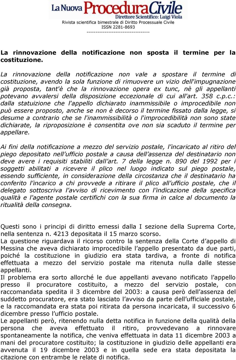 tunc, nè gli appellanti potevano avvalersi della disposizione eccezionale di cui all'art. 358 c.p.c.: dalla statuizione che l'appello dichiarato inammissibile o improcedibile non può essere proposto,