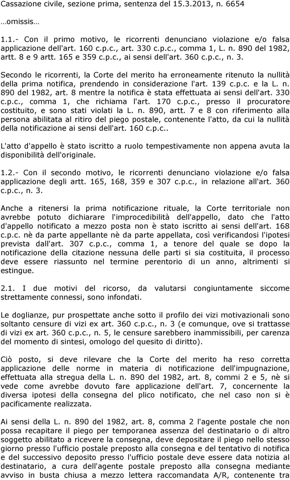 139 c.p.c. e la L. n. 890 del 1982, art. 8 mentre la notifica è stata effettuata ai sensi dell'art. 330 c.p.c., comma 1, che richiama l'art. 170 c.p.c., presso il procuratore costituito, e sono stati violati la L.