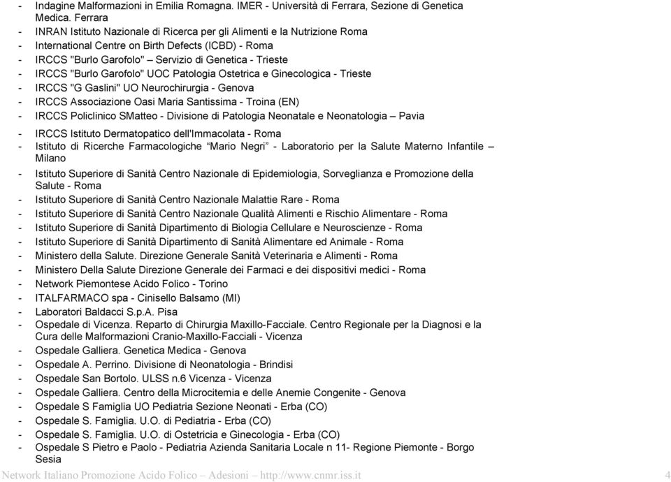 IRCCS "Burlo Garofolo" UOC Patologia Ostetrica e Ginecologica - Trieste - IRCCS "G Gaslini" UO Neurochirurgia - Genova - IRCCS Associazione Oasi Maria Santissima - Troina (EN) - IRCCS Policlinico