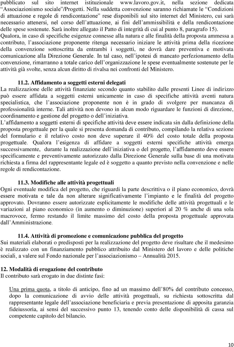 attuazione, ai fini dell ammissibilità e della rendicontazione delle spese sostenute. Sarà inoltre allegato il Patto di integrità di cui al punto 8, paragrafo 15).