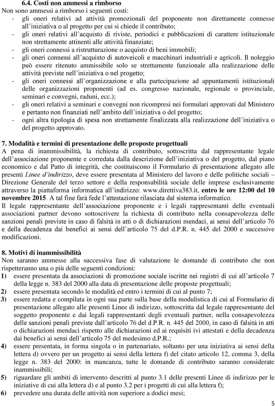 connessi a ristrutturazione o acquisto di beni immobili; - gli oneri connessi all acquisto di autoveicoli e macchinari industriali e agricoli.