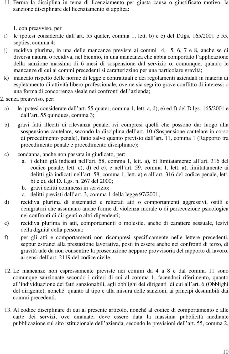 165/2001 e 55, septies, comma 4; j) recidiva plurima, in una delle mancanze previste ai commi 4, 5, 6, 7 e 8, anche se di diversa natura, o recidiva, nel biennio, in una mancanza che abbia comportato