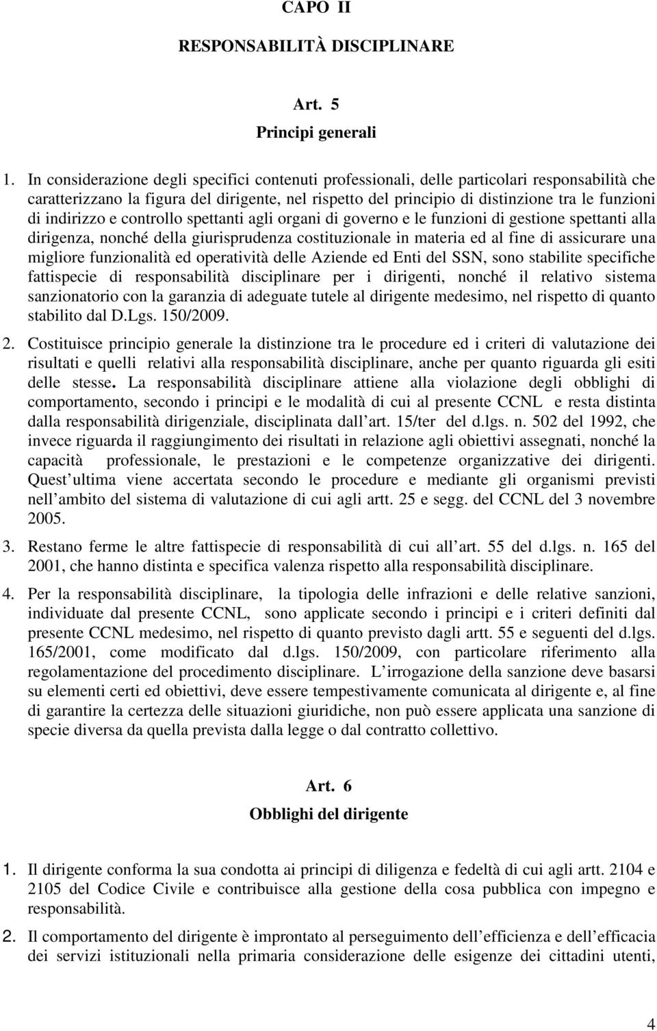 indirizzo e controllo spettanti agli organi di governo e le funzioni di gestione spettanti alla dirigenza, nonché della giurisprudenza costituzionale in materia ed al fine di assicurare una migliore